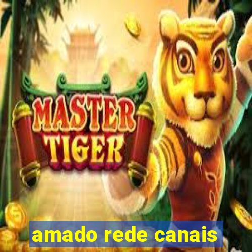 amado rede canais